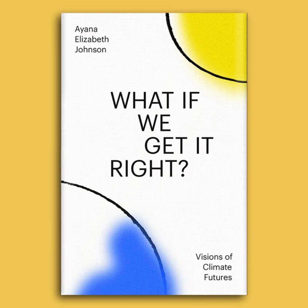 Book review image of the book cover for What If We Get It Right? (2024), a nonfiction climate solutions and futures book by Ayana Elizabeth Johnson. The cover uses abstract shapes and soft colors with bold typography, representing imagination, possibility, and hopeful visions for climate action.